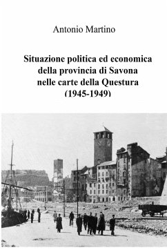 Situazione politica ed economica della provincia di Savona nelle carte della Questura (1945-1949) - Martino, Antonio