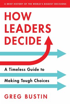 How Leaders Decide: A Timeless Guide to Making Tough Choices - Bustin, Greg