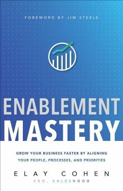 Enablement Mastery: Grow Your Business Faster by Aligning Your People, Processes, and Priorities - Cohen, Elay