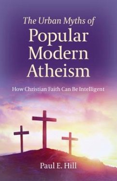 The Urban Myths of Popular Modern Atheism: How Christian Faith Can Be Intelligent - Hill, Paul