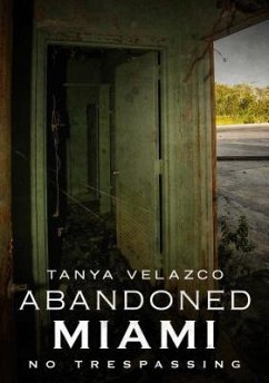 Abandoned Miami: No Trespassing - Velazco, Tanya