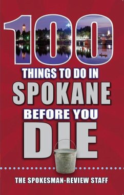 100 Things to Do in Spokane Before You Die - The Spokesman-Review Staff