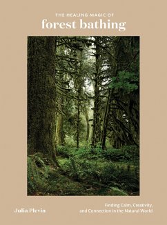 The Healing Magic of Forest Bathing: Finding Calm, Creativity, and Connection in the Natural World - Plevin, Julia