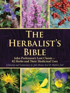The Herbalist's Bible: John Parkinson's Lost Classic--82 Herbs and Their Medicinal Uses - Bruton-Seal, Julie; Seal, Matthew