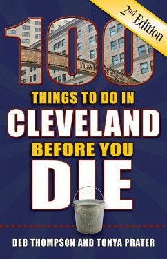 100 Things to Do in Cleveland Before You Die, 2nd Edition - Thompson, Deb; Prater, Tonya