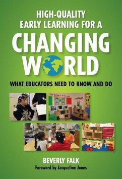 High-Quality Early Learning for a Changing World: What Educators Need to Know and Do - Falk, Beverly
