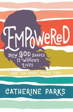 Empowered: How God Shaped 11 Women's Lives (and Can Shape Yours Too) - Parks, Catherine
