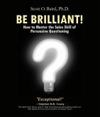 Be Brilliant! How to Master the Sales Skill of Persuasive Questioning (eBook, ePUB)