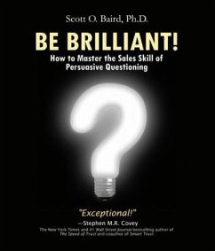 Be Brilliant! How to Master the Sales Skill of Persuasive Questioning (eBook, ePUB) - Baird, Scott O
