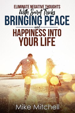 Eliminate Negative Thoughts With Secret Tricks Bringing Peace And Happiness Into Your Life (eBook, ePUB) - Mitchell, Mike