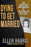 Dying to Get Married: The Courtship and Murder of Julie Miller Bulloch (eBook, ePUB) Dying to Get Married: The Courtship and Murder of Julie Miller Bulloch (eBook, ePUB)
