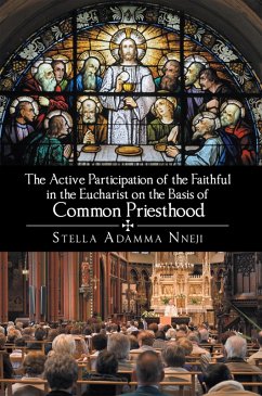 The Active Participation of the Faithful in the Eucharist on the Basis of Common Priesthood (eBook, ePUB) - Nneji, Stella Adamma