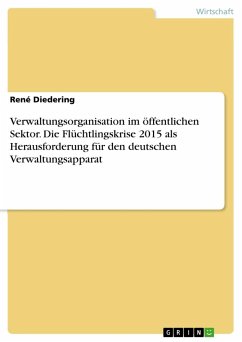 Verwaltungsorganisation im öffentlichen Sektor. Die Flüchtlingskrise 2015 als Herausforderung für den deutschen Verwaltungsapparat - Diedering, René