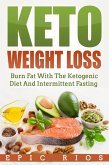 Keto Weight Loss: Burn Fat With The Ketogenic Diet And Intermittent Fasting (eBook, ePUB)