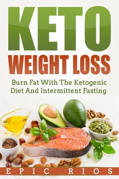 Keto Weight Loss: Burn Fat With The Ketogenic Diet And Intermittent Fasting (eBook, ePUB) - Rios, Epic