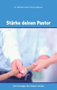 Stärke deinen Pastor : Zum Ermutiger des Pastors werden - Andy Spencer