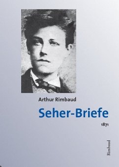 Arthur Rimbaud - Werke / Seher-Briefe - Rimbaud, Arthur