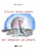 Vivere senza amore per imparare ad amarsi (eBook, ePUB)