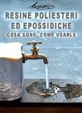 Resine poliesteri ed epossidiche. Cosa sono, come usarle (eBook, ePUB)