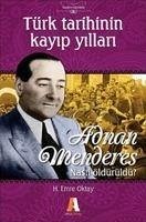 Türk Tarihinin Kayip Yillari; Adnan Menderes Nasil Öldürüldü - Emre Oktay, H.