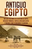 Antiguo Egipto: Una guía fascinante de la historia de Egipto, antiguas pirámides, templos, mitología egipcia y faraones como Tutankamón y Cleopatra (eBook, ePUB)