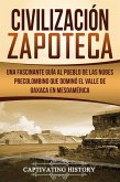 Civilización Zapoteca: Una Fascinante Guía al Pueblo de las Nubes Precolombino Que Dominó el Valle de Oaxaca en Mesoamérica (eBook, ePUB)