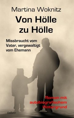 Von Hölle zu Hölle - Missbraucht vom Vater, vergewaltigt vom Ehemann - Roman mit autobiografischem Hintergrund (eBook, ePUB) - Woknitz, Martina