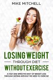 Losing Weight Through Diet Without Exercise A Fast And Effective Way Of Weight Loss Through Dieting Without The Need To Exercise (eBook, ePUB)