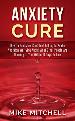 Cover Anxiety Cure how to Feel More Confident Talking in Public and Stop Worrying About What Other People are Thinking of you Within 10 Days or Less (eBook, ePUB)