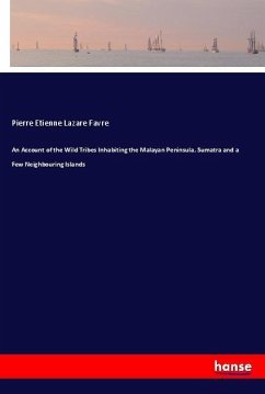 An Account of the Wild Tribes Inhabiting the Malayan Peninsula, Sumatra and a Few Neighbouring Islands - Favre, Pierre Etienne Lazare