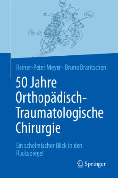 50 Jahre Orthopädisch-Traumatologische Chirurgie - Meyer, Rainer-Peter;Brantschen, Bruno