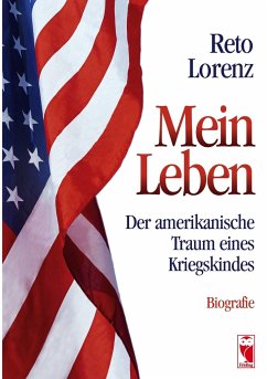Mein Leben - Der amerikanische Traum eines Kriegskindes - Lorenz, Reto