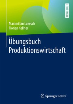 Übungsbuch Produktionswirtschaft - Lukesch, Maximilian;Kellner, Florian