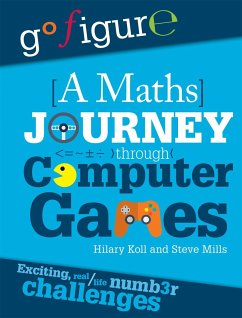 Go Figure: A Maths Journey Through Computer Games - Koll, Hilary; Mills, Steve