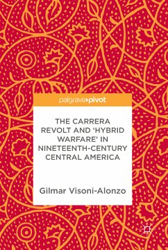 The Carrera Revolt and 'Hybrid Warfare' in Nineteenth-Century Central America (eBook, PDF) - Visoni-Alonzo, Gilmar