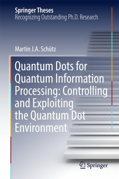 Quantum Dots for Quantum Information Processing: Controlling and Exploiting the Quantum Dot Environment (eBook, PDF) - Schütz, Martin J. A.