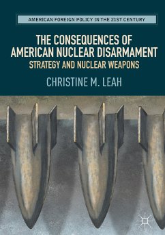 The Consequences of American Nuclear Disarmament (eBook, PDF) - Leah, Christine M.