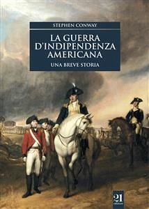 La guerra d'indipendenza americana. Una breve storia (eBook, ePUB) - Conway, Stephen; Ellero, O.