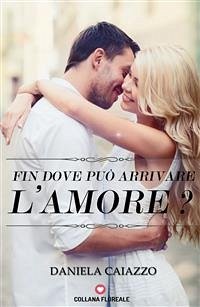 Fin dove può arrivare l'amore? (Floreale) (eBook, ePUB) - Caiazzo, Daniela