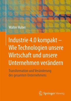 Industrie 4.0 kompakt – Wie Technologien unsere Wirtschaft und unsere Unternehmen verändern (eBook, PDF) - Huber, Walter