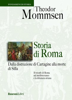 Storia di Roma. Dalla distruzione di Cartagine alla morte di Silla - Mommsen, Theodor Storia di Roma. Dalla distruzione di Cartagine alla morte di Silla - Mommsen, Theodor