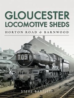 Gloucester Locomotive Sheds: Horton Road & Barnwood - Bartlett, Steve