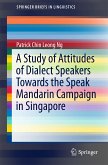 A Study of Attitudes of Dialect Speakers Towards the Speak Mandarin Campaign in Singapore (eBook, PDF)