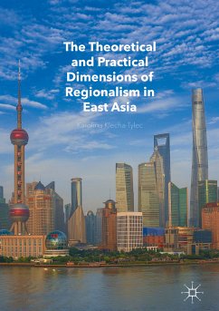 The Theoretical and Practical Dimensions of Regionalism in East Asia (eBook, PDF) - Klecha-Tylec, Karolina