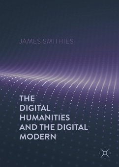 The Digital Humanities and the Digital Modern (eBook, PDF) - Smithies, James