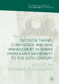 Decision Taking, Confidence and Risk Management in Banks from Early Modernity to the 20th Century (eBook, PDF)