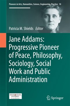 Jane Addams: Progressive Pioneer of Peace, Philosophy, Sociology, Social Work and Public Administration (eBook, PDF)