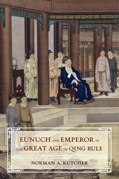 Eunuch and Emperor in the Great Age of Qing Rule (eBook, ePUB) - Kutcher, Norman A.