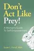 Don't Act Like Prey! A Woman's Guide to Self-Empowerment (eBook, ePUB) Don't Act Like Prey! A Woman's Guide to Self-Empowerment (eBook, ePUB)