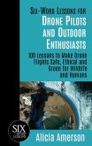 Six-Word Lessons for Drone Pilots and Outdoor Enthusiasts: 100 Lessons to Make Drone Flights Safe, Ethical and Green for Wildlife and Humans (eBook, ePUB) Six-Word Lessons for Drone Pilots and Outdoor Enthusiasts: 100 Lessons to Make Drone Flights Safe, Ethical and Green for Wildlife and Humans (eBook, ePUB)